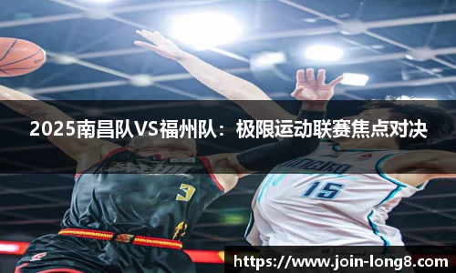 2025南昌队VS福州队:极限运动联赛焦点对决