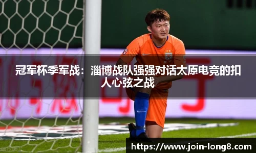 冠军杯季军战:淄博战队强强对话太原电竞的扣人心弦之战